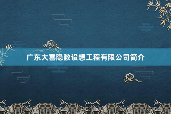 广东大喜隐敝设想工程有限公司简介