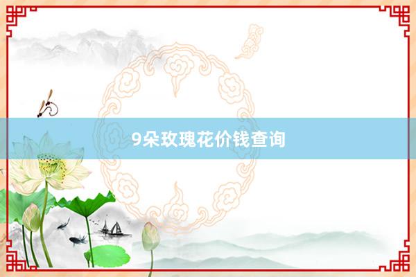 9朵玫瑰花价钱查询